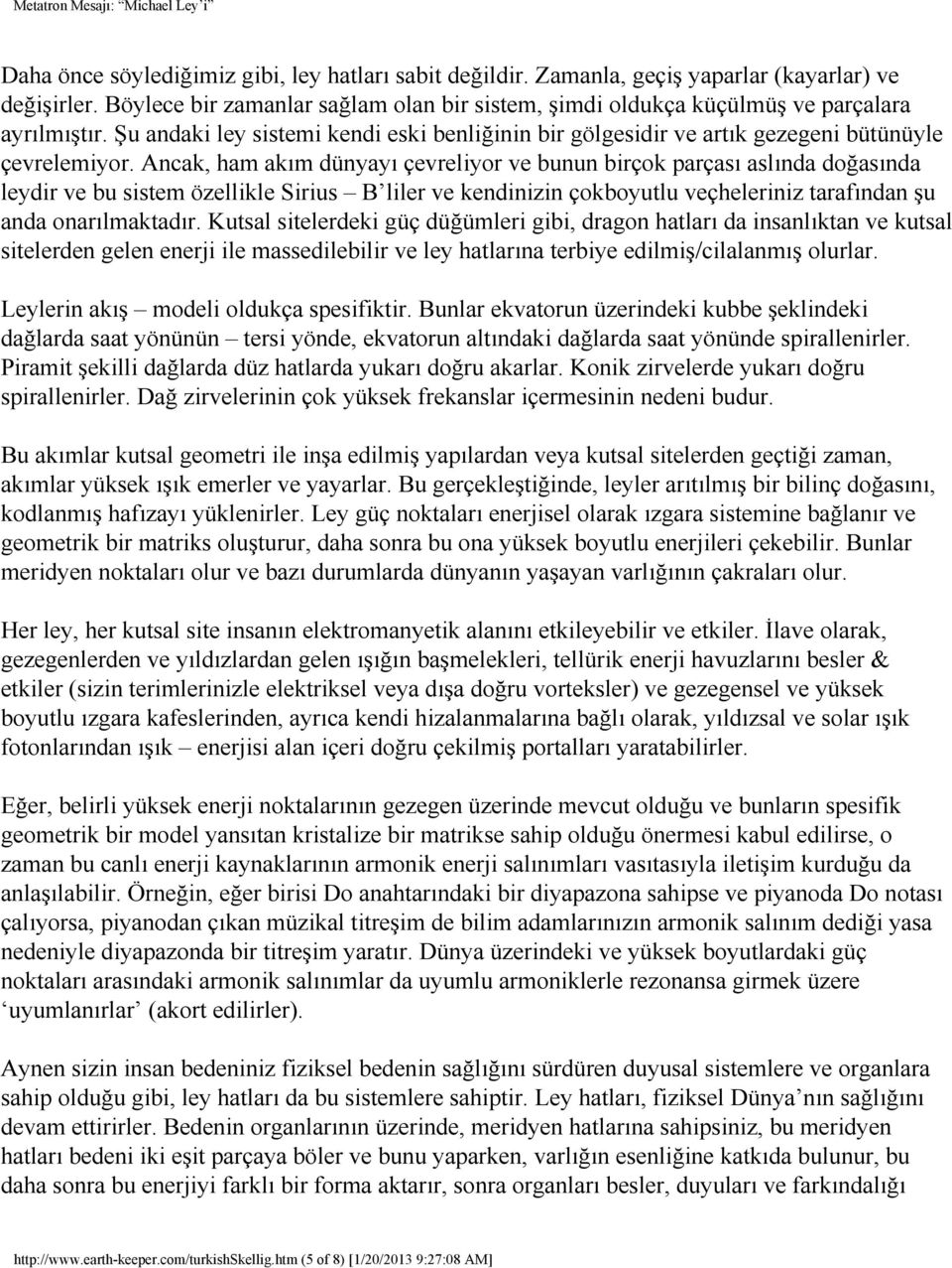 Ancak, ham akım dünyayı çevreliyor ve bunun birçok parçası aslında doğasında leydir ve bu sistem özellikle Sirius B liler ve kendinizin çokboyutlu veçheleriniz tarafından şu anda onarılmaktadır.