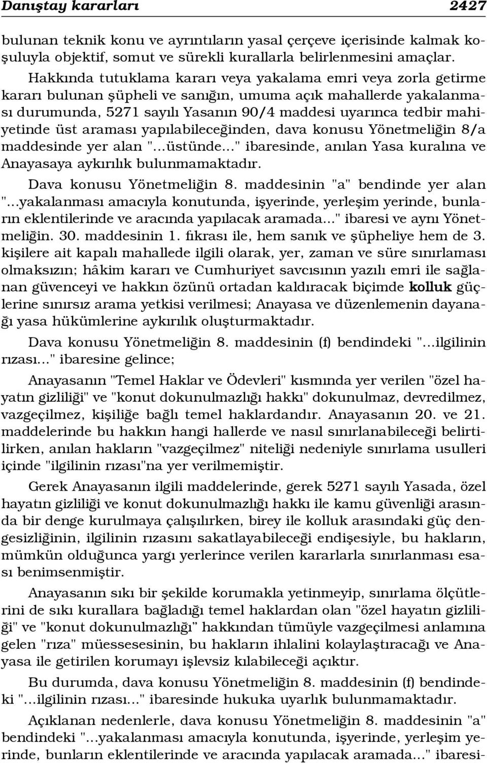 üst aramas yap labilece inden, dava konusu Yönetmeli in 8/a maddesinde yer alan "...üstünde..." ibaresinde, an lan Yasa kural na ve Anayasaya ayk r l k bulunmamaktad r. Dava konusu Yönetmeli in 8.