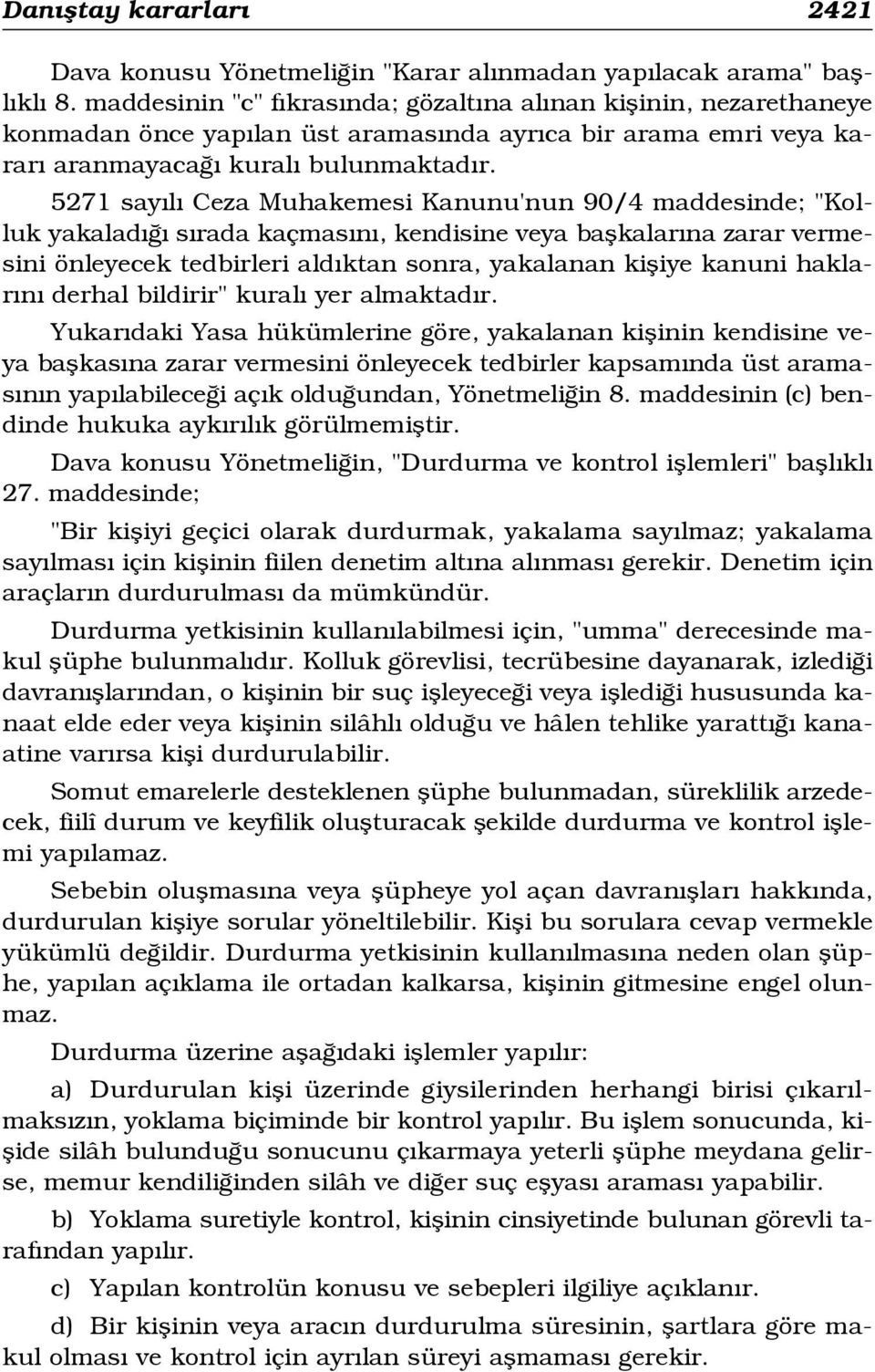 5271 say l Ceza Muhakemesi Kanunu'nun 90/4 maddesinde; "Kolluk yakalad s rada kaçmas n, kendisine veya baflkalar na zarar vermesini önleyecek tedbirleri ald ktan sonra, yakalanan kifliye kanuni