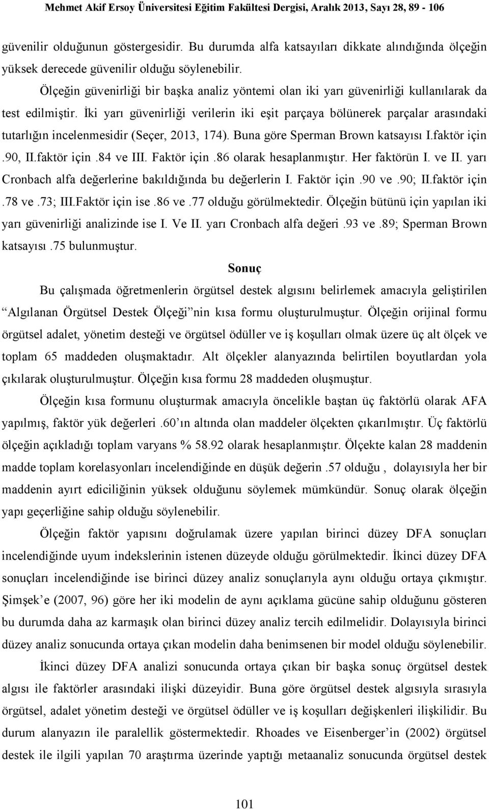 İki yarı güvenirliği verilerin iki eşit parçaya bölünerek parçalar arasındaki tutarlığın incelenmesidir (Seçer, 2013, 174). Buna göre Sperman Brown katsayısı I.faktör için.90, II.faktör için.84 ve III.