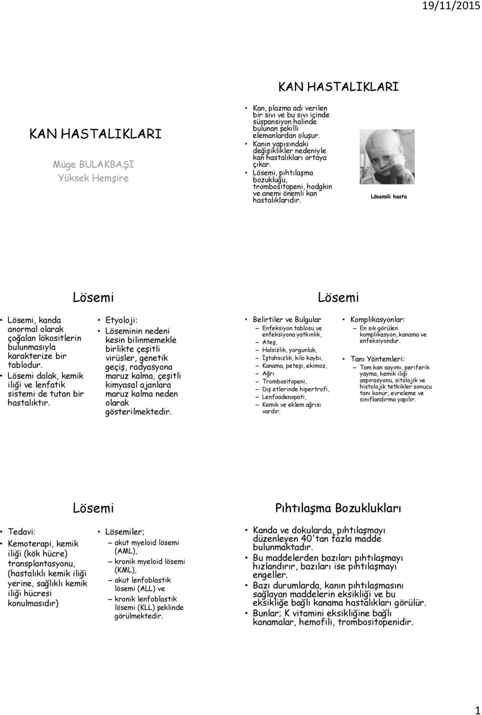 li hasta, kanda anormal olarak çoğalan lökositlerin bulunmasıyla karakterize bir tablodur. dalak, kemik iliği ve lenfatik sistemi de tutan bir hastalıktır.