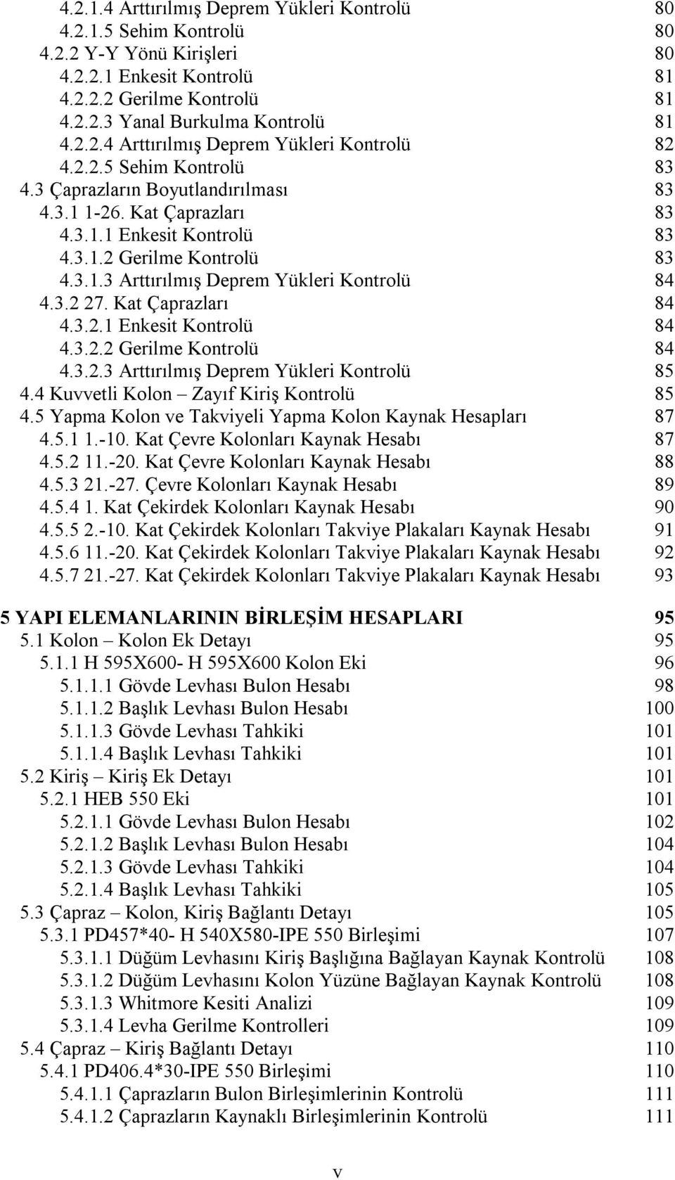 3. 7. Kt Çprzlrı 84 4.3..1 Enkesit Kontrolü 84 4.3.. Gerilme Kontrolü 84 4.3..3 Arttırılmış Deprem Yükleri Kontrolü 85 4.4 Kuvvetli Kolon Zyıf Kiriş Kontrolü 85 4.