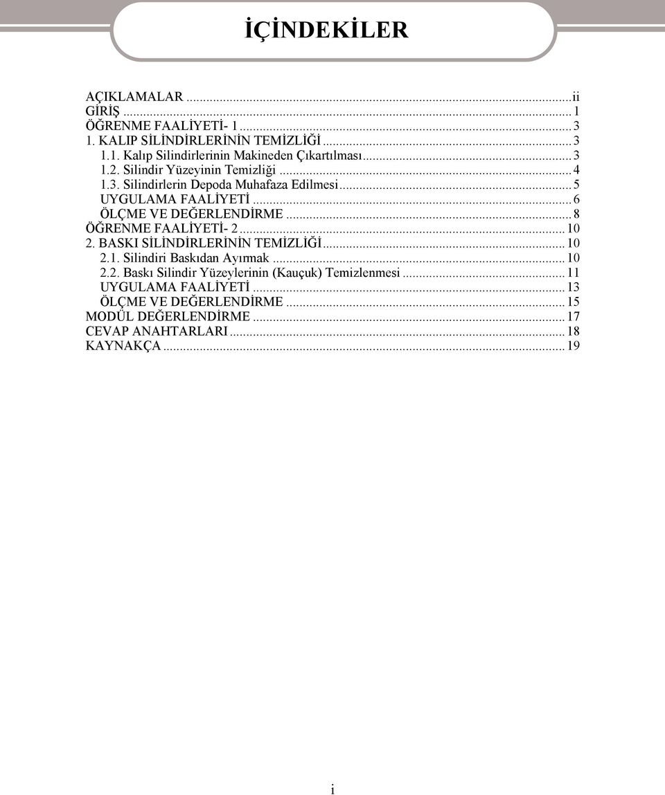 ..8 ÖĞRENME FAALİYETİ- 2...10 2. BASKI SİLİNDİRLERİNİN TEMİZLİĞİ...10 2.1. Silindiri Baskıdan Ayırmak...10 2.2. Baskı Silindir Yüzeylerinin (Kauçuk) Temizlenmesi.