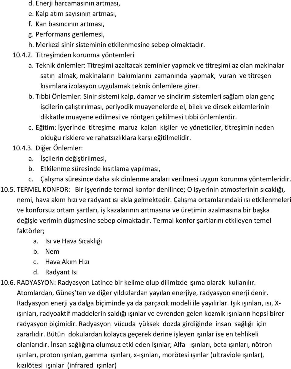 Teknik önlemler: Titreşimi azaltacak zeminler yapmak ve titreşimi az olan makinalar satın almak, makinaların bakımlarını zamanında yapmak, vuran ve titreşen kısımlara izolasyon uygulamak teknik