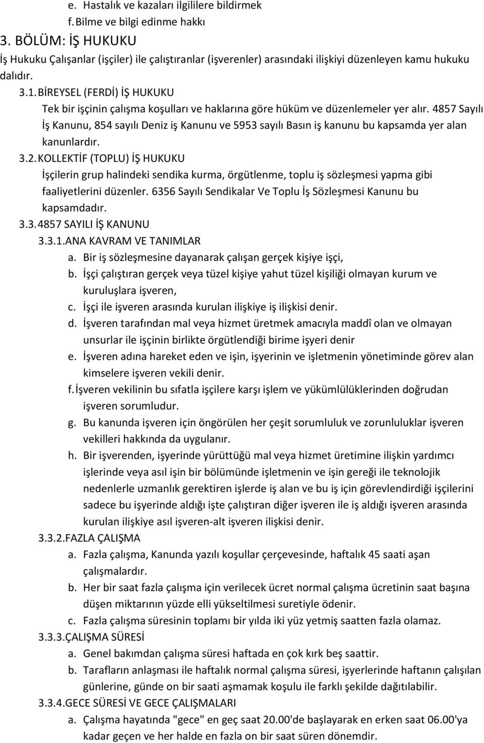 BİREYSEL (FERDİ) İŞ HUKUKU Tek bir işçinin çalışma koşulları ve haklarına göre hüküm ve düzenlemeler yer alır.