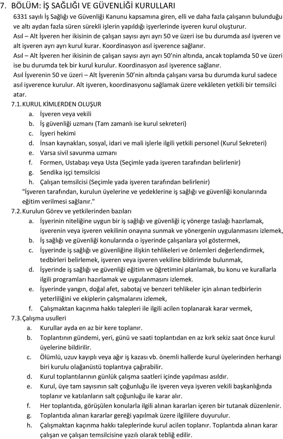 Koordinasyon asıl işverence sağlanır. Asıl Alt İşveren her ikisinin de çalışan sayısı ayrı ayrı 50 nin altında, ancak toplamda 50 ve üzeri ise bu durumda tek bir kurul kurulur.