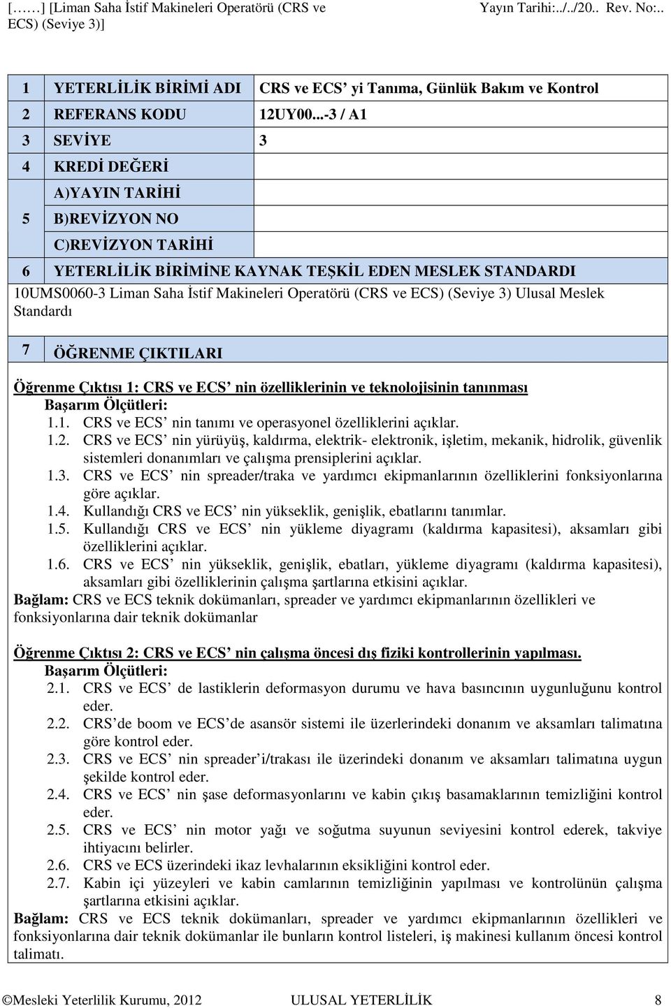 ve ECS) (Seviye 3) Ulusal Meslek Standardı 7 ÖĞRENME ÇIKTILARI Öğrenme Çıktısı 1: CRS ve ECS nin özelliklerinin ve teknolojisinin tanınması 1.1. CRS ve ECS nin tanımı ve operasyonel özelliklerini açıklar.