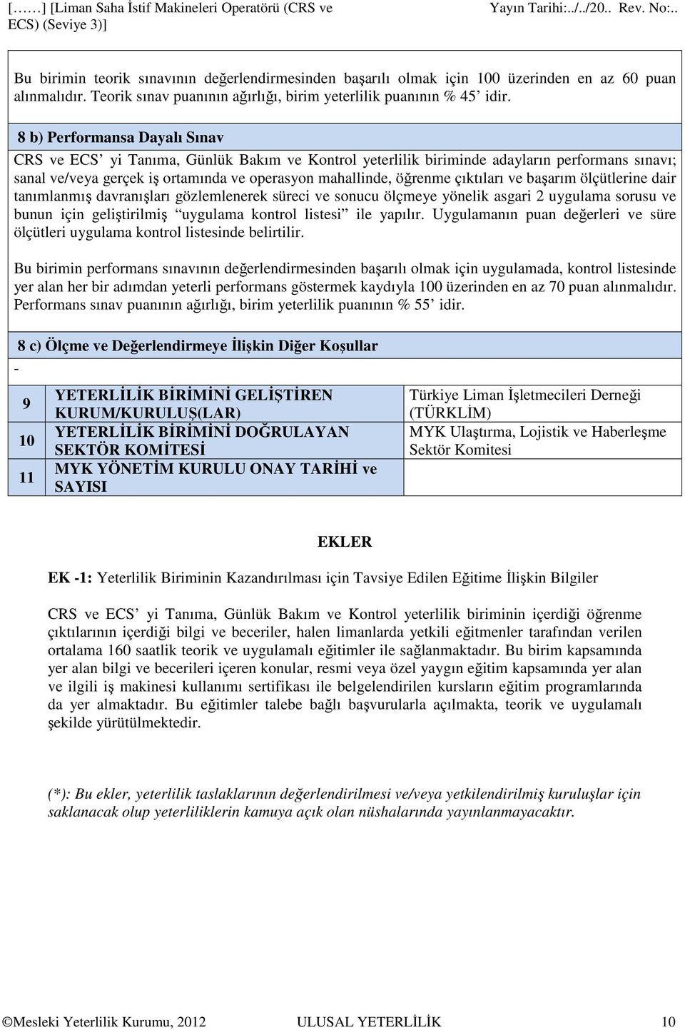 çıktıları ve başarım ölçütlerine dair tanımlanmış davranışları gözlemlenerek süreci ve sonucu ölçmeye yönelik asgari 2 uygulama sorusu ve bunun için geliştirilmiş uygulama kontrol listesi ile yapılır.