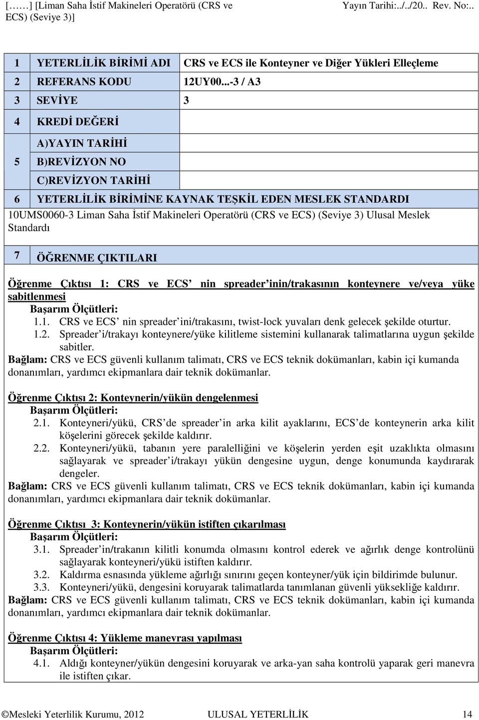 ve ECS) (Seviye 3) Ulusal Meslek Standardı 7 ÖĞRENME ÇIKTILARI Öğrenme Çıktısı 1: CRS ve ECS nin spreader inin/trakasının konteynere ve/veya yüke sabitlenmesi 1.1. CRS ve ECS nin spreader ini/trakasını, twist-lock yuvaları denk gelecek şekilde oturtur.