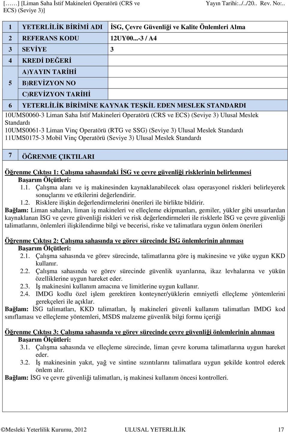 ve ECS) (Seviye 3) Ulusal Meslek Standardı 10UMS0061-3 Liman Vinç Operatörü (RTG ve SSG) (Seviye 3) Ulusal Meslek Standardı 11UMS0175-3 Mobil Vinç Operatörü (Seviye 3) Ulusal Meslek Standardı 7