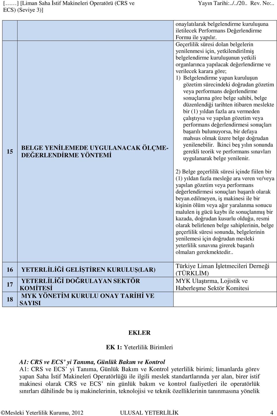 gözetim sürecindeki doğrudan gözetim veya performans değerlendirme sonuçlarına göre belge sahibi, belge düzenlendiği tarihten itibaren meslekte bir (1) yıldan fazla ara vermeden çalıştıysa ve yapılan