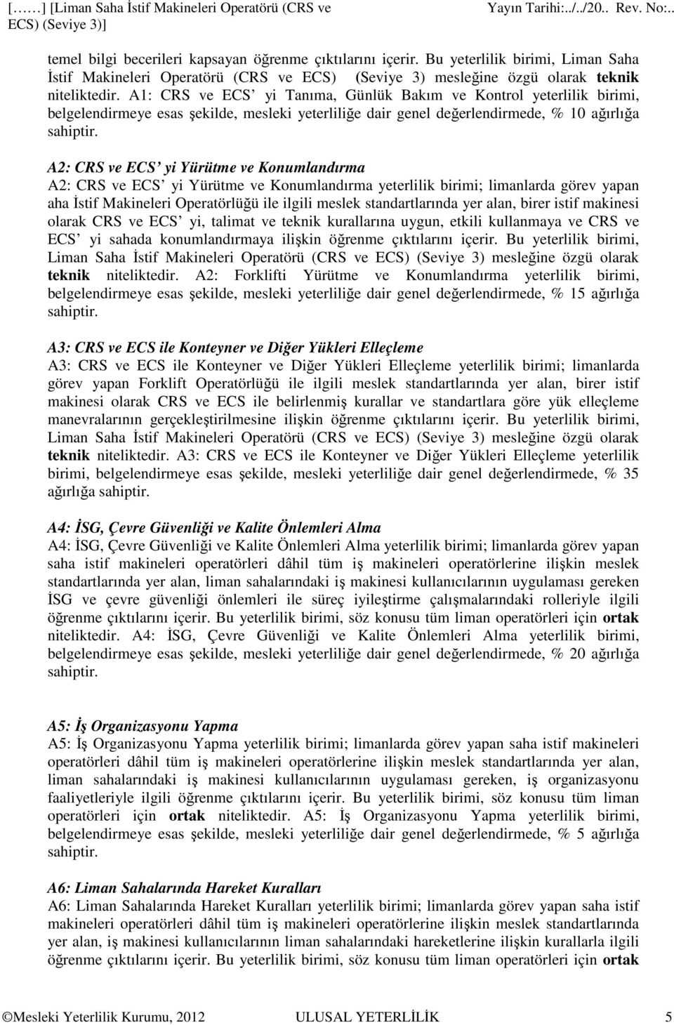 A2: CRS ve ECS yi Yürütme ve Konumlandırma A2: CRS ve ECS yi Yürütme ve Konumlandırma yeterlilik birimi; limanlarda görev yapan aha İstif Makineleri Operatörlüğü ile ilgili meslek standartlarında yer