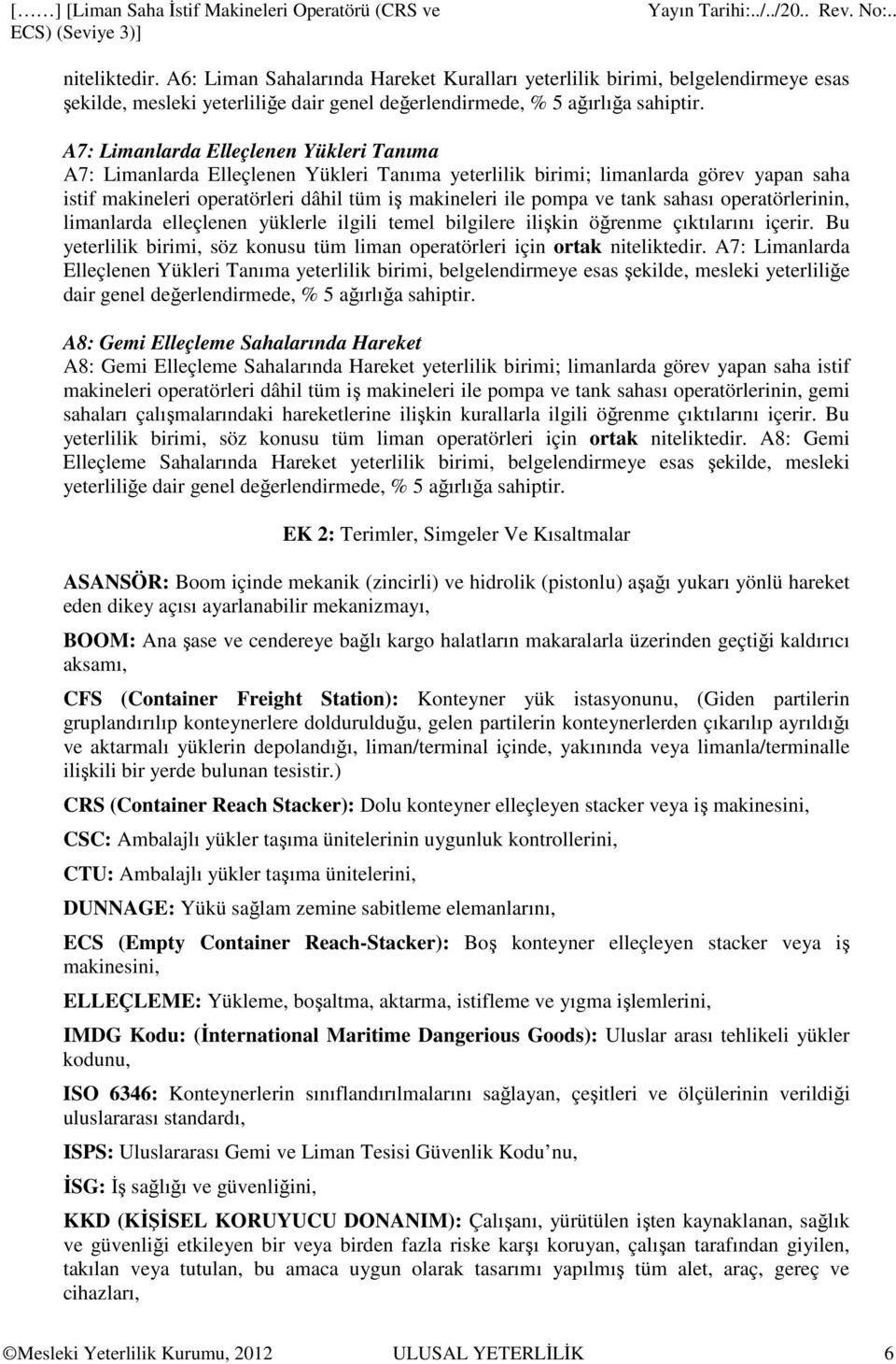 tank sahası operatörlerinin, limanlarda elleçlenen yüklerle ilgili temel bilgilere ilişkin öğrenme çıktılarını içerir. Bu yeterlilik birimi, söz konusu tüm liman operatörleri için ortak niteliktedir.