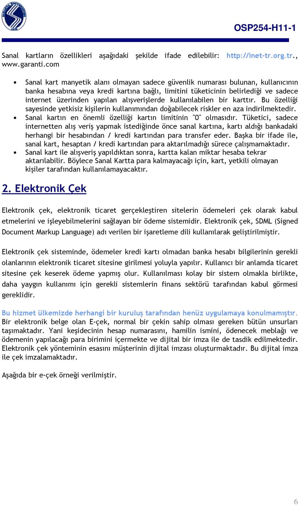 alışverişlerde kullanılabilen bir karttır. Bu özelliği sayesinde yetkisiz kişilerin kullanımından doğabilecek riskler en aza indirilmektedir.