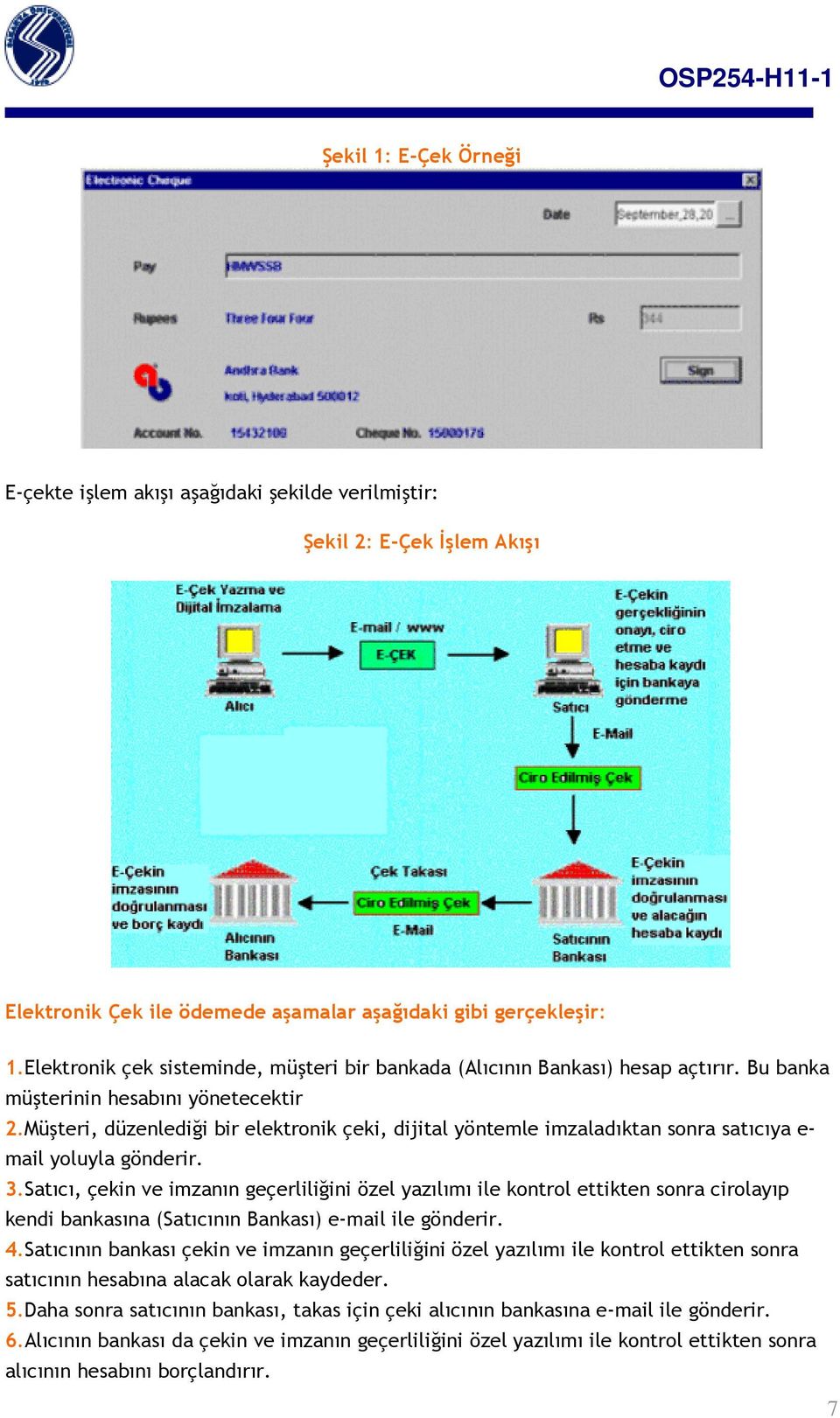 Müşteri, düzenlediği bir elektronik çeki, dijital yöntemle imzaladıktan sonra satıcıya e- mail yoluyla gönderir. 3.