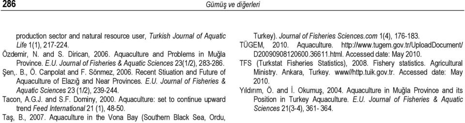 Journal of Fisheries & Aquatic Sciences 23 (1/2), 239-244. Tacon, A.G.J. and S.F. Dominy, 2000. Aquaculture: set to continue upward trend Feed International 21 (1), 48-50. Taş, B., 2007.