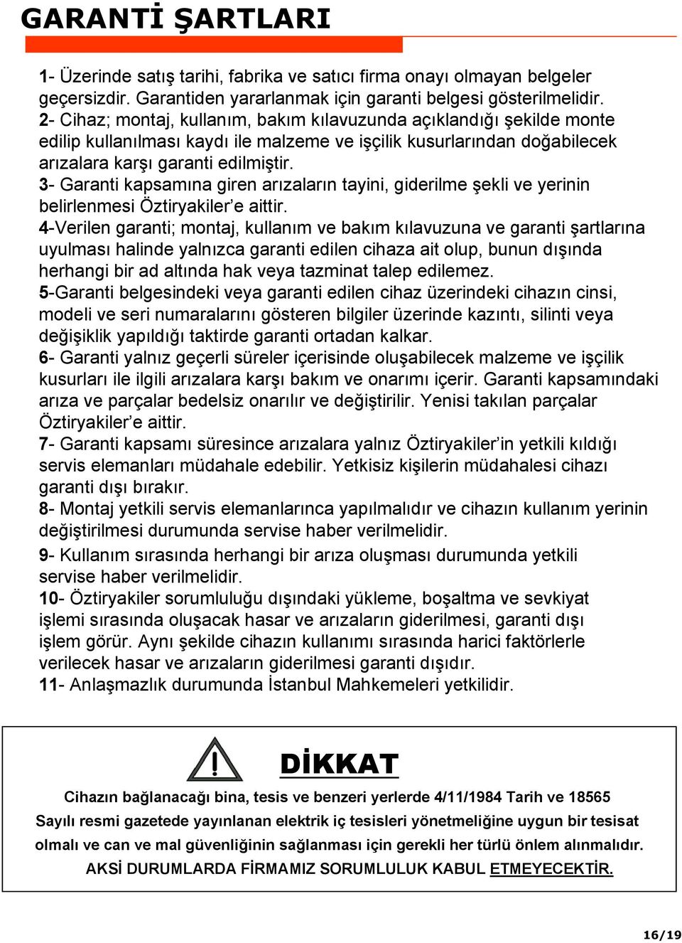 3- Garanti kapsamına giren arızaların tayini, giderilme şekli ve yerinin belirlenmesi Öztiryakiler e aittir.