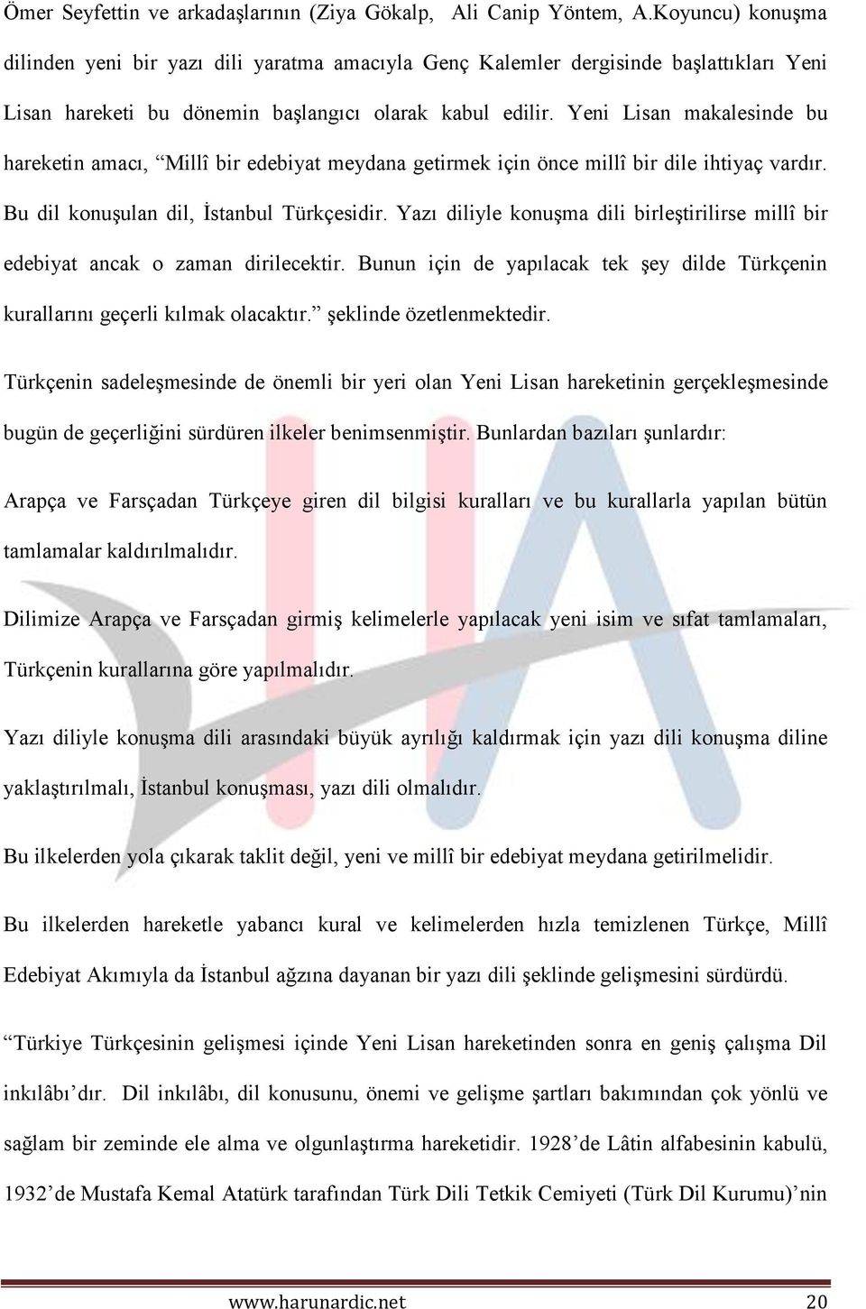 Yeni Lisan makalesinde bu hareketin amacı, Millî bir edebiyat meydana getirmek için önce millî bir dile ihtiyaç vardır. Bu dil konuşulan dil, İstanbul Türkçesidir.