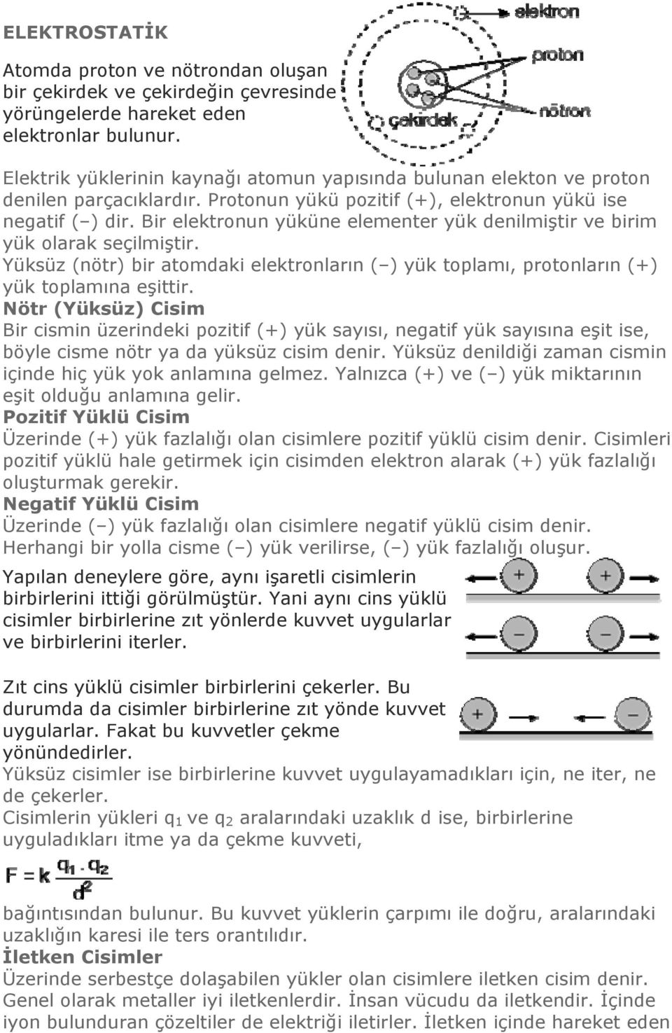 Bir elektronun yüküne elementer yük denilmiştir ve birim yük olarak seçilmiştir. Yüksüz (nötr) bir atomdaki elektronların ( ) yük toplamı, protonların (+) yük toplamına eşittir.