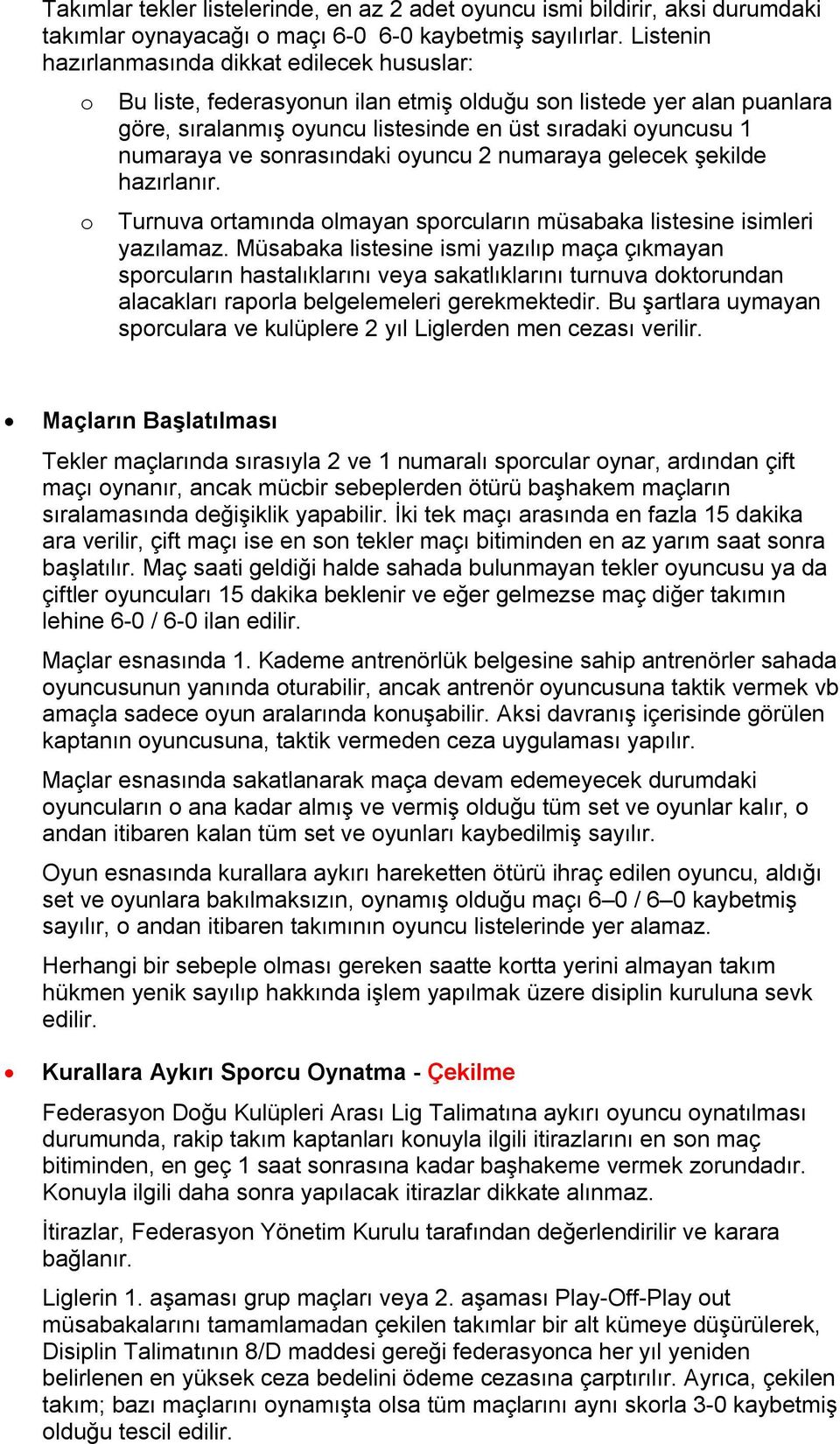 sonrasındaki oyuncu 2 numaraya gelecek şekilde hazırlanır. o Turnuva ortamında olmayan sporcuların müsabaka listesine isimleri yazılamaz.