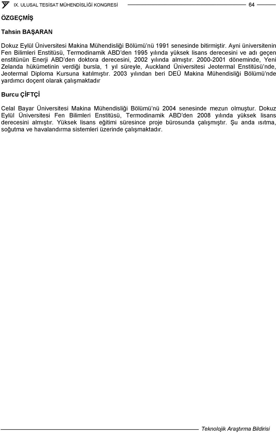 2000-2001 döneminde, Yeni Zelanda hükümetinin verdiği bursla, 1 yıl süreyle, Auckland Üniversitesi Jeotermal Enstitüsü nde, Jeotermal Diploma Kursuna katılmıştır.