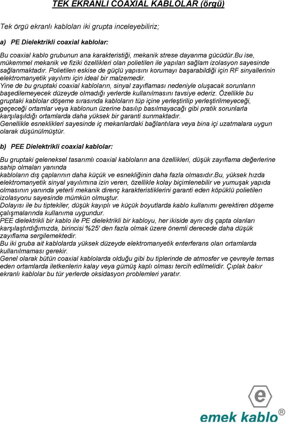 Polietilen eskise de güçlü yapısını korumayı başarabildiği için RF sinyallerinin elektromanyetik yayılımı için ideal bir malzemedir.