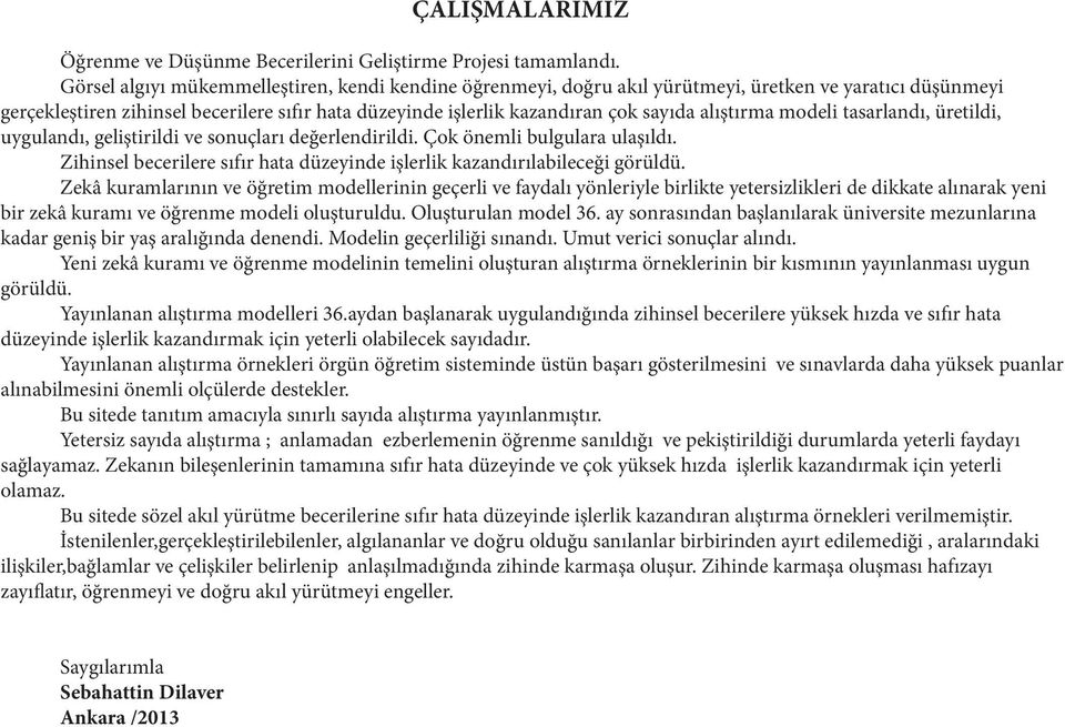 alıştırma modeli tasarlandı, üretildi, uygulandı, geliştirildi ve sonuçları değerlendirildi. Çok önemli bulgulara ulaşıldı.