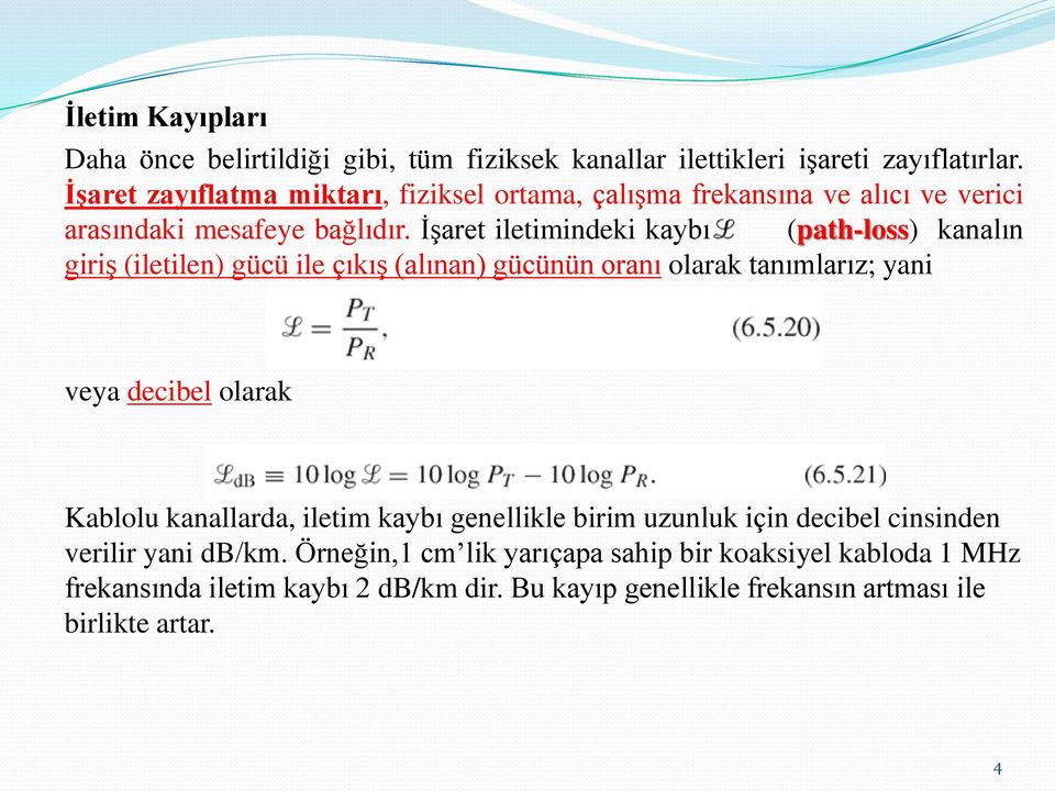 İşaret iletimindeki kaybı (path-loss) kanalın giriş (iletilen) gücü ile çıkış (alınan) gücünün oranı olarak tanımlarız; yani veya decibel olarak Kablolu