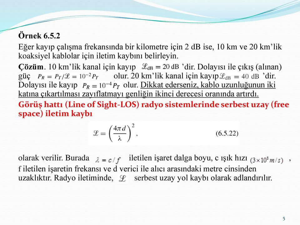 Dikkat ederseniz, kablo uzunluğunun iki katına çıkartılması zayıflatmayı genliğin ikinci derecesi oranında artırdı.