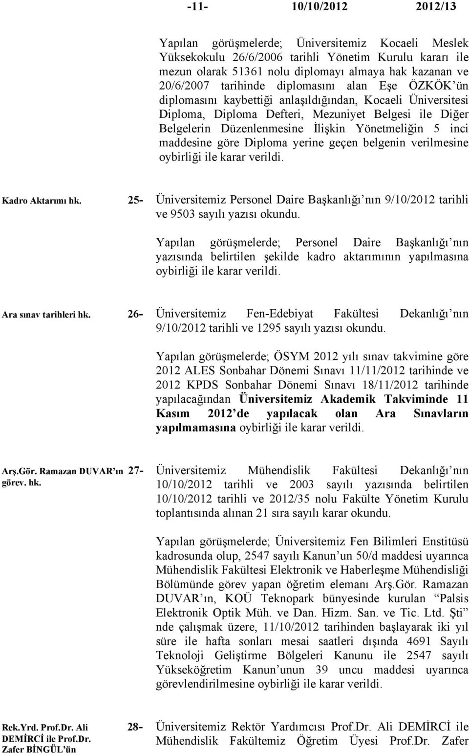 Yönetmeliğin 5 inci maddesine göre Diploma yerine geçen belgenin verilmesine oybirliği ile karar verildi. Kadro Aktarımı hk.