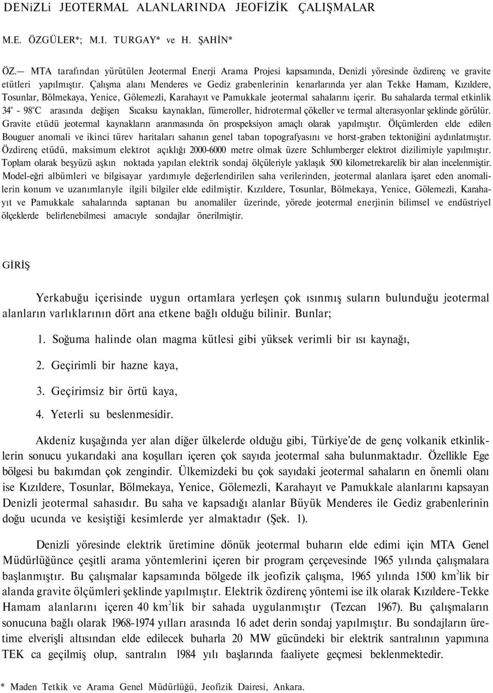 Çalışma alanı Menderes ve Gediz grabenlerinin kenarlarında yer alan Tekke Hamam, Kızıldere, Tosunlar, Bölmekaya, Yenice, Gölemezli, Karahayıt ve Pamukkale jeotermal sahalarını içerir.