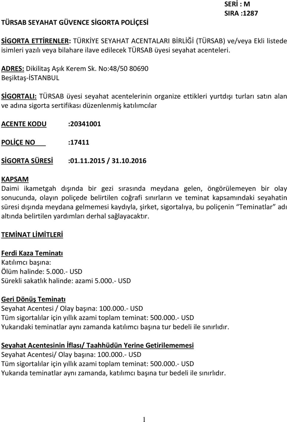 No:48/50 80690 Beşiktaş-İSTANBUL SİGORTALI: TÜRSAB üyesi seyahat acentelerinin organize ettikleri yurtdışı turları satın alan ve adına sigorta sertifikası düzenlenmiş katılımcılar ACENTE KODU