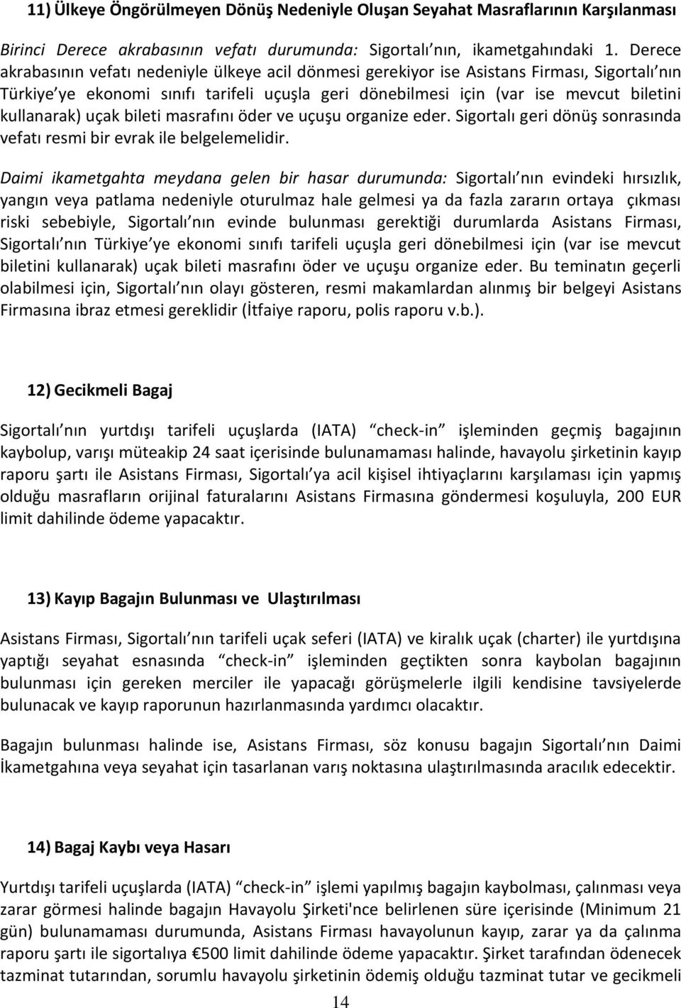 kullanarak) uçak bileti masrafını öder ve uçuşu organize eder. Sigortalı geri dönüş sonrasında vefatı resmi bir evrak ile belgelemelidir.