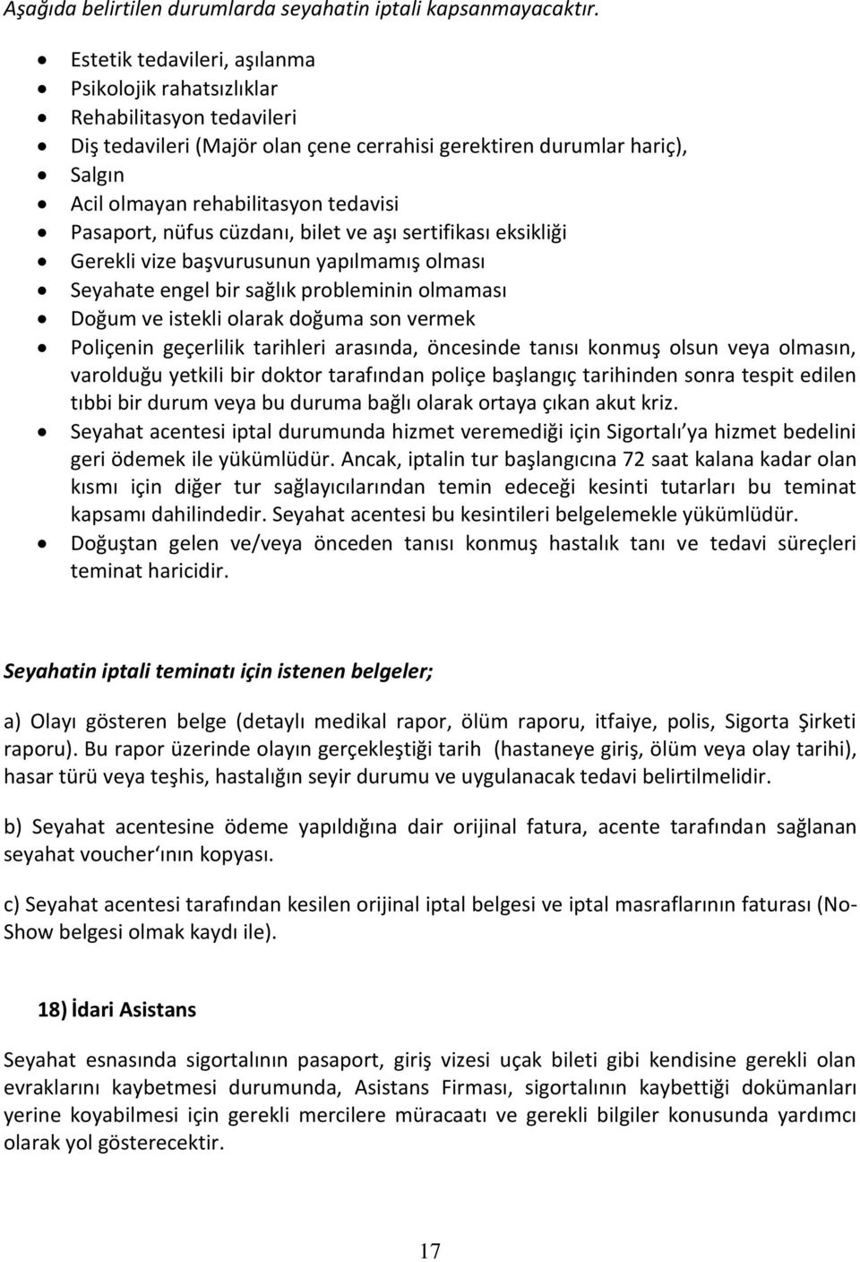 Pasaport, nüfus cüzdanı, bilet ve aşı sertifikası eksikliği Gerekli vize başvurusunun yapılmamış olması Seyahate engel bir sağlık probleminin olmaması Doğum ve istekli olarak doğuma son vermek