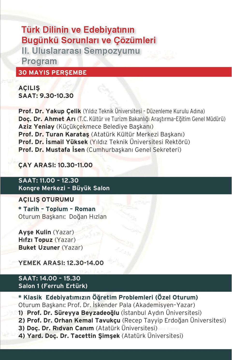 Dr. İsmail Yüksek (Yıldız Teknik Üniversitesi Rektörü) Prof. Dr. Mustafa İsen (Cumhurbaşkanı Genel Sekreteri) ÇAY ARASI: 10.30-11.00 SAAT: 11.00 12.