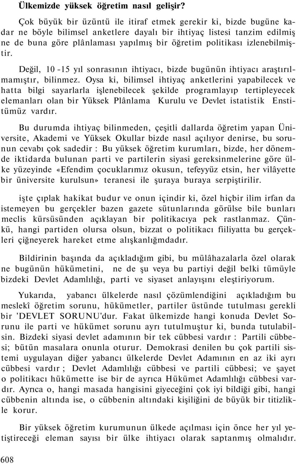 izlenebilmiştir. Değil, 10-15 yıl sonrasının ihtiyacı, bizde bugünün ihtiyacı araştırılmamıştır, bilinmez.