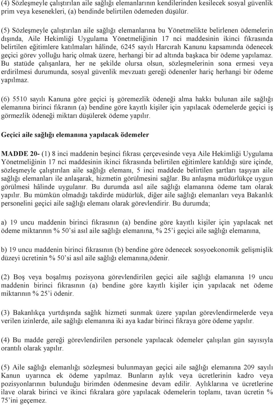 katılmaları hâlinde, 6245 sayılı Harcırah Kanunu kapsamında ödenecek geçici görev yolluğu hariç olmak üzere, herhangi bir ad altında başkaca bir ödeme yapılamaz.