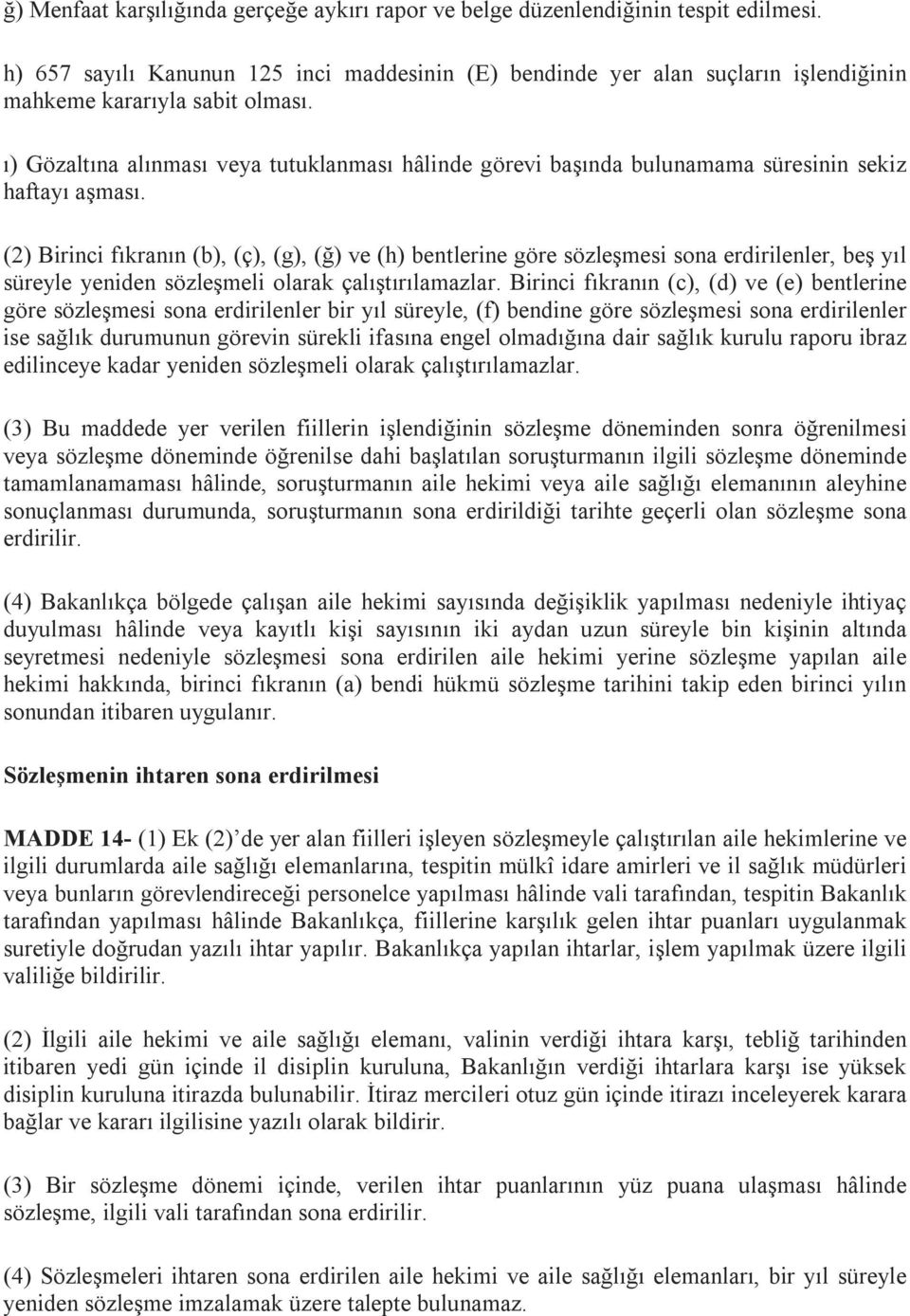 ı) Gözaltına alınması veya tutuklanması hâlinde görevi başında bulunamama süresinin sekiz haftayı aşması.