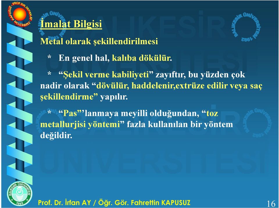 * Şekil Şekil verme kabiliyeti kabiliyeti zayıftır, bu yüzden çok nadir olarak dövülür,