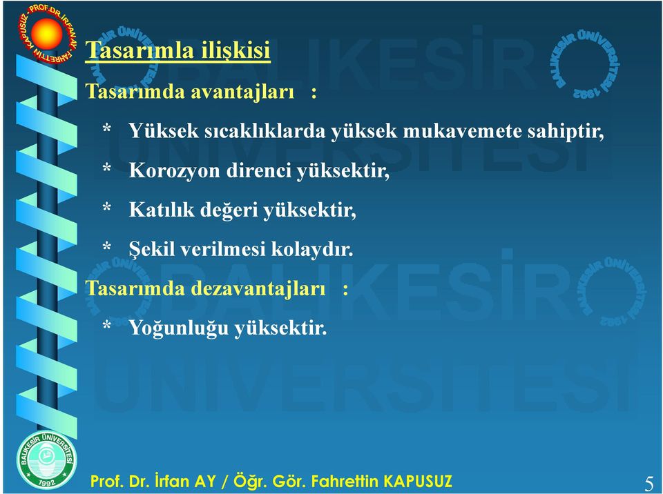 direnci yüksektir, * Katılık değeri yüksektir, * Şekil