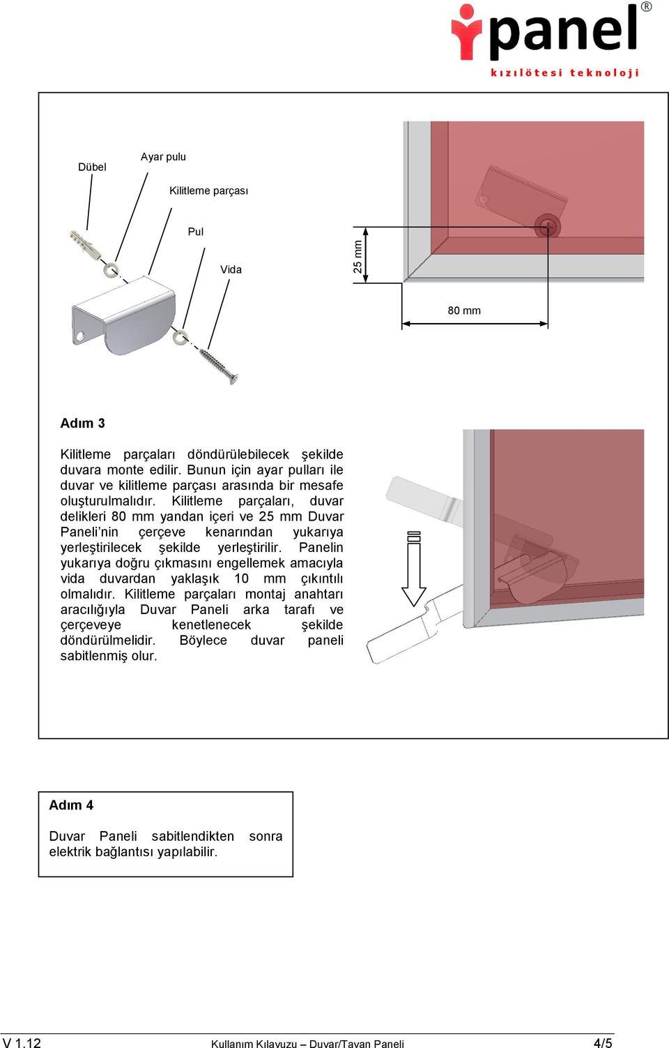 Kilitleme parçaları, duvar delikleri 80 mm yandan içeri ve 25 mm Duvar Paneli nin çerçeve kenarından yukarıya yerleştirilecek şekilde yerleştirilir.