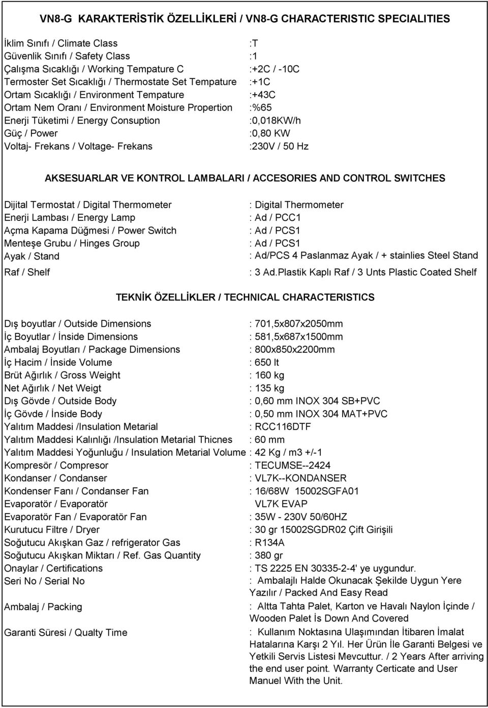 Power :0,80 KW Voltaj- Frekans / Voltage- Frekans :30V / 50 Hz AKSESUARLAR VE KONTROL LAMBALARI / ACCESORIES AND CONTROL SWITCHES Dijital Termostat / Digital Thermometer Enerji Lambası / Energy Lamp