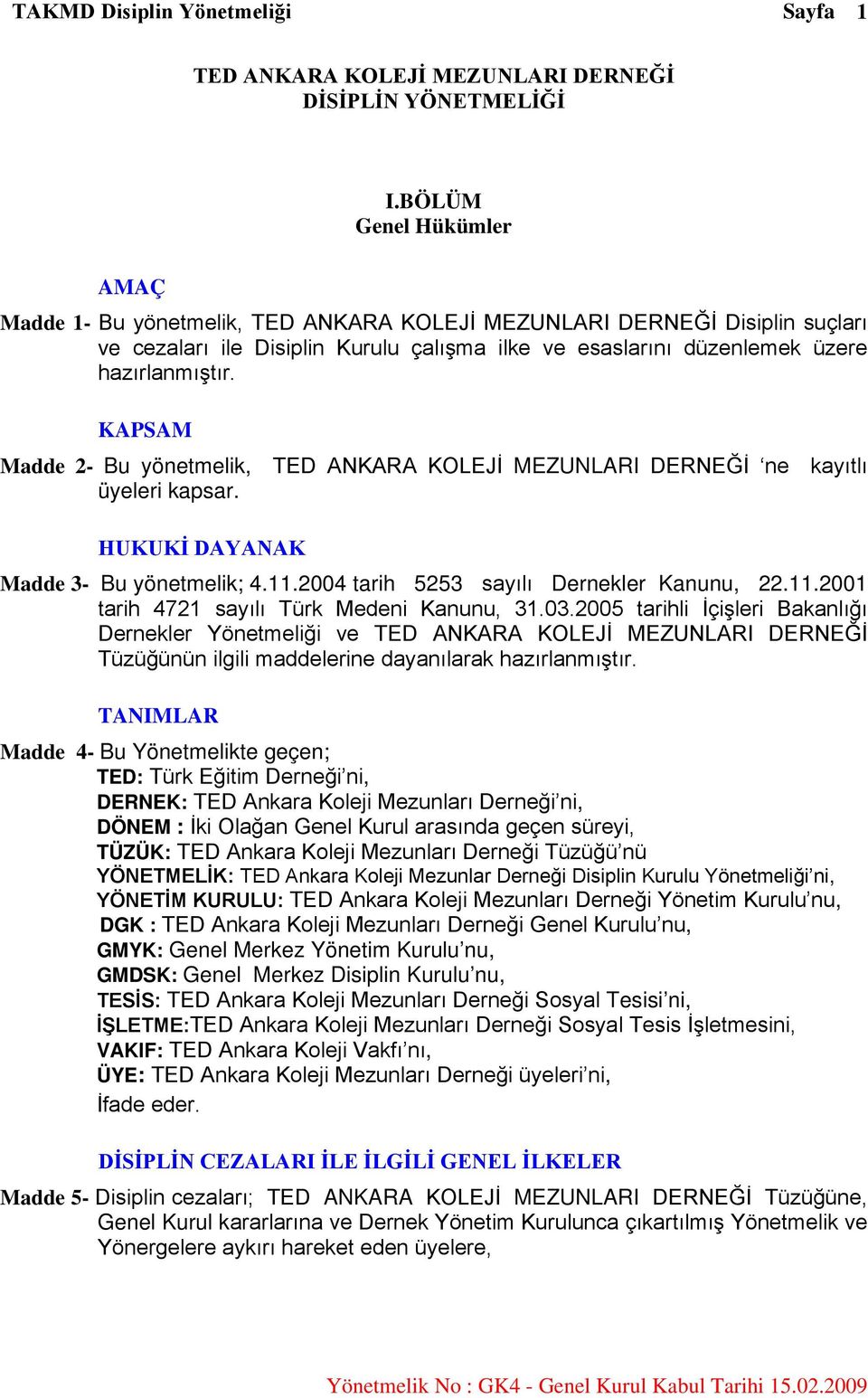 KAPSAM Madde 2- Bu yönetmelik, TED ANKARA KOLEJİ MEZUNLARI DERNEĞİ ne kayıtlı üyeleri kapsar. HUKUKİ DAYANAK Madde 3- Bu yönetmelik; 4.11.2004 tarih 5253 sayılı Dernekler Kanunu, 22.11.2001 tarih 4721 sayılı Türk Medeni Kanunu, 31.