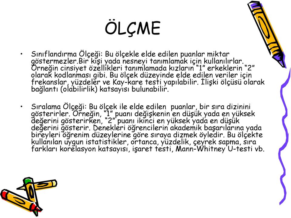 İlişki ölçüsü olarak bağlantı (olabilirlik) katsayısı bulunabilir. Sıralama Ölçeği: Bu ölçek ile elde edilen puanlar, bir sıra dizinini gösterirler.