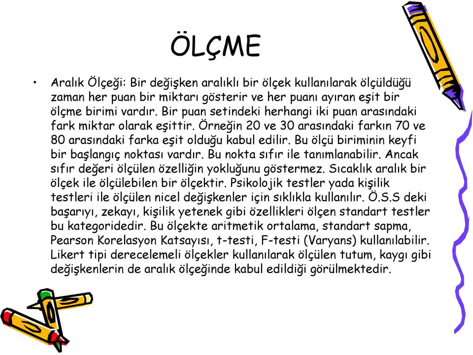 Bu ölçü biriminin keyfi bir başlangıç noktası vardır. Bu nokta sıfır ile tanımlanabilir. Ancak sıfır değeri ölçülen özelliğin yokluğunu göstermez.