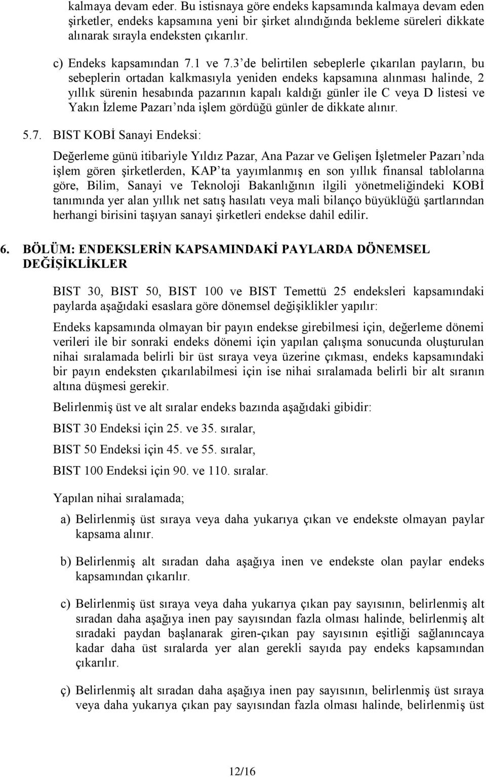 3 de belirtilen sebeplerle çıkarılan payların, bu sebeplerin ortadan kalkmasıyla yeniden endeks kapsamına alınması halinde, 2 yıllık sürenin hesabında pazarının kapalı kaldığı günler ile C veya D