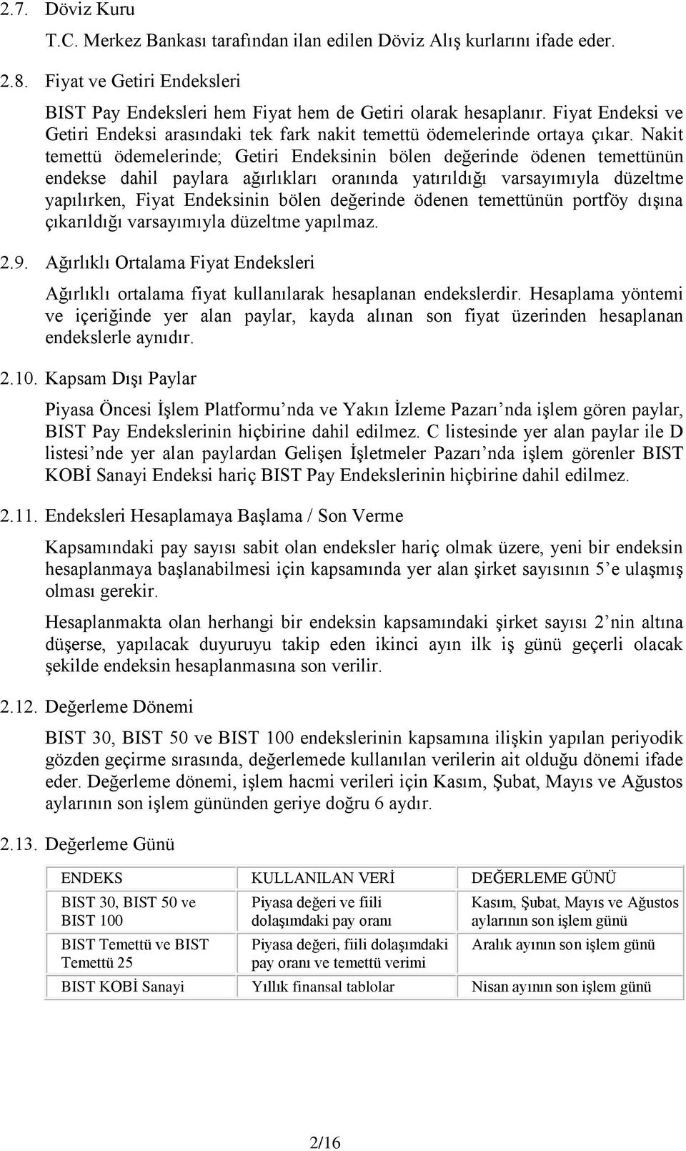 Nakit temettü ödemelerinde; Getiri Endeksinin bölen değerinde ödenen temettünün endekse dahil paylara ağırlıkları oranında yatırıldığı varsayımıyla düzeltme yapılırken, Fiyat Endeksinin bölen