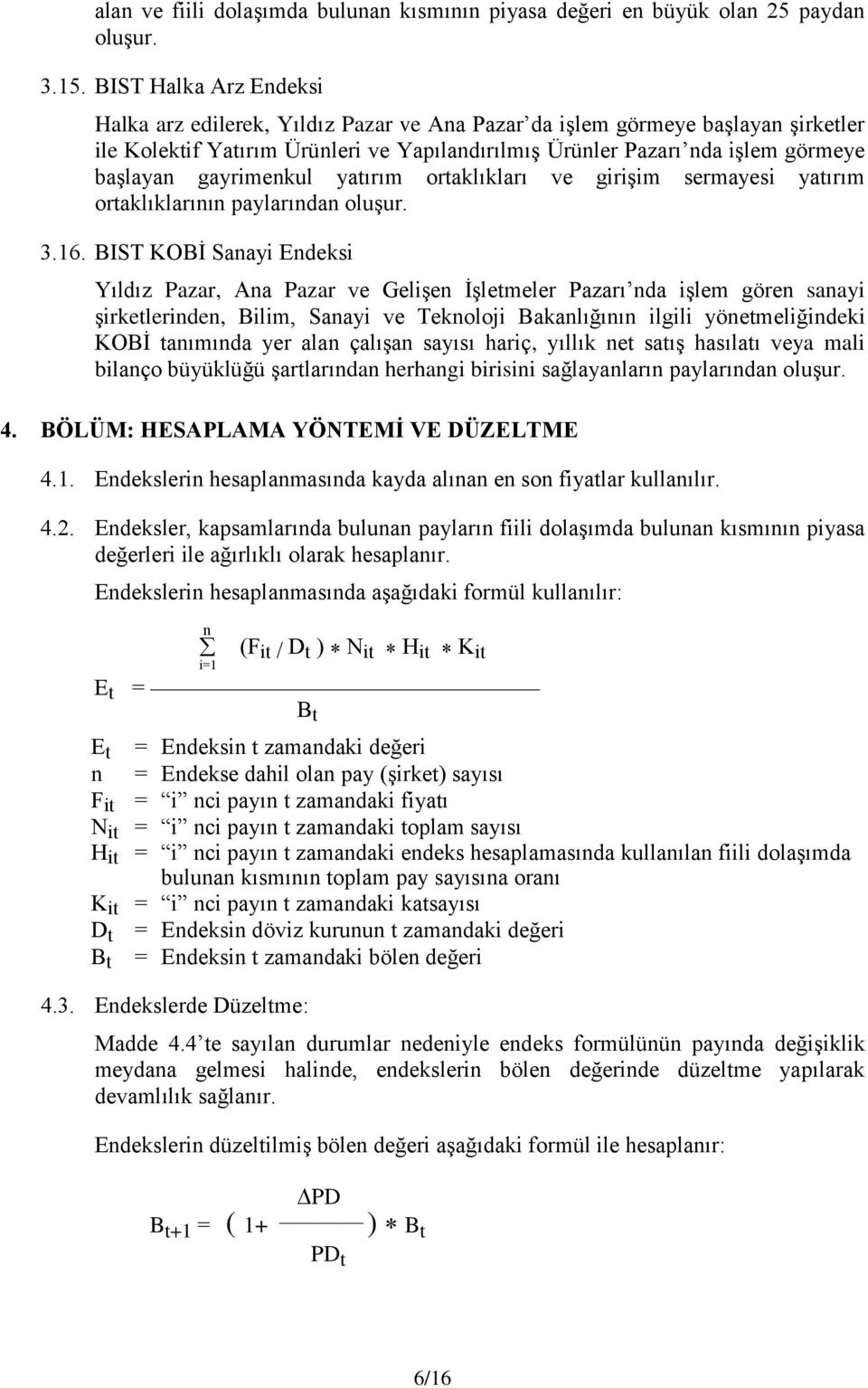 gayrimenkul yatırım ortaklıkları ve giriģim sermayesi yatırım ortaklıklarının paylarından oluşur. 3.16.