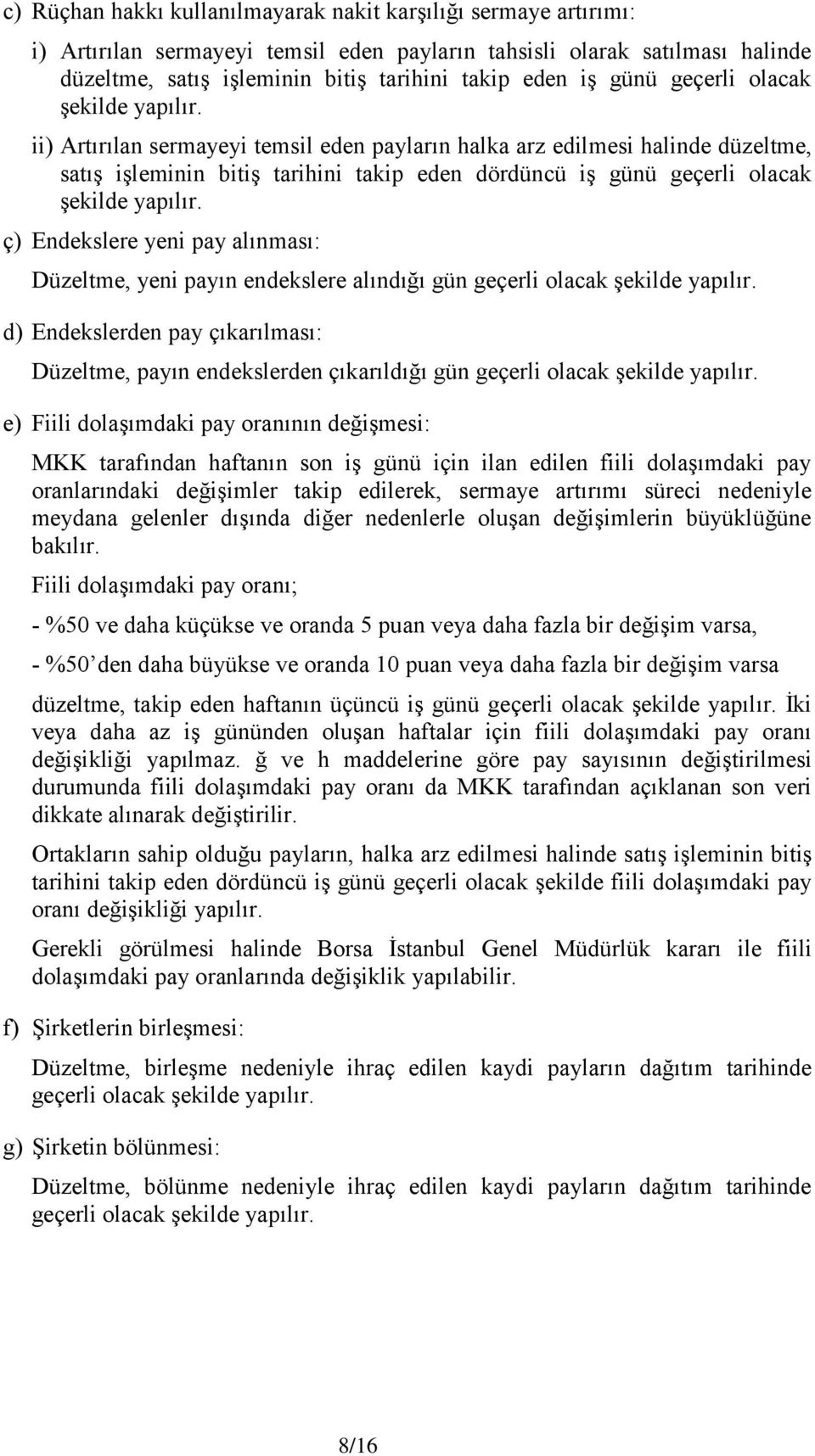 ii) Artırılan sermayeyi temsil eden payların halka arz edilmesi halinde düzeltme, satış işleminin bitiş tarihini takip eden dördüncü iş  ç) Endekslere yeni pay alınması: Düzeltme, yeni payın