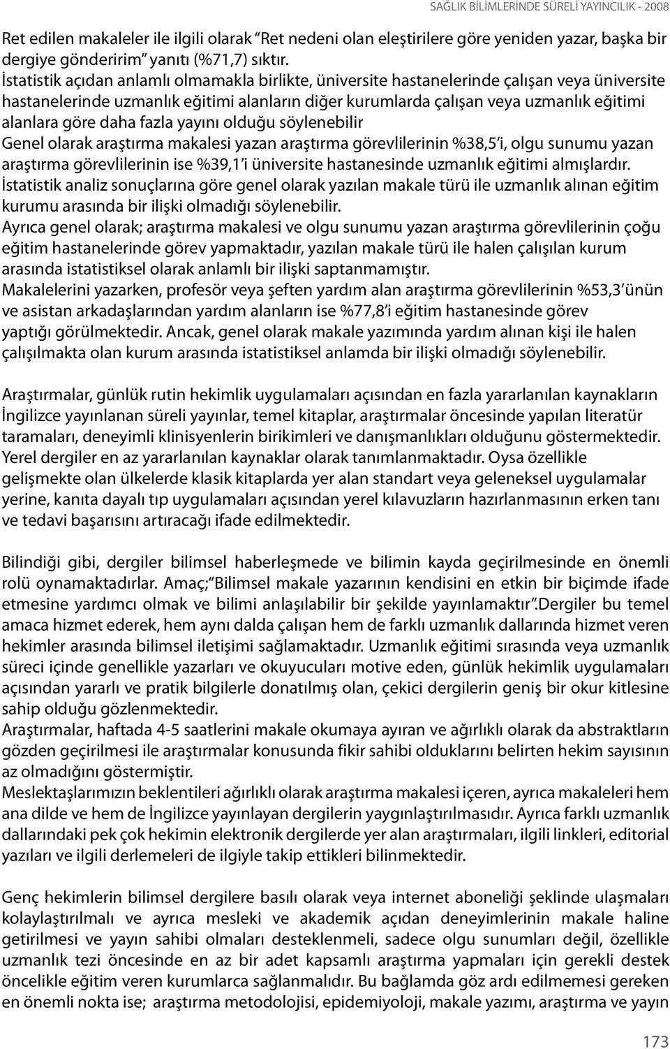 daha fazla yayını olduğu söylenebilir Genel olarak araştırma makalesi yazan araştırma görevlilerinin %38,5 i, olgu sunumu yazan araştırma görevlilerinin ise %39,1 i üniversite hastanesinde uzmanlık